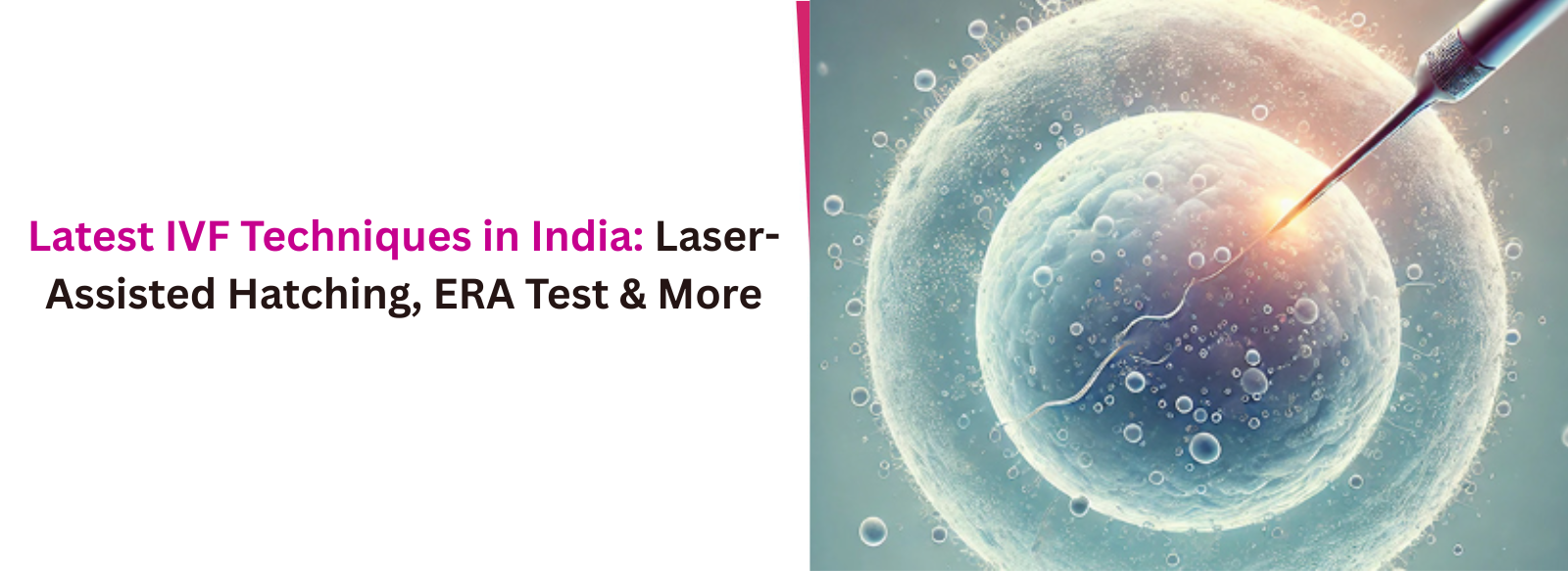 Latest IVF Techniques in India: Laser-Assisted Hatching, ERA Test & More