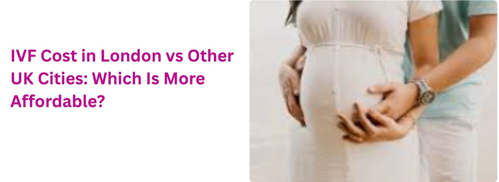 IVF Cost in London vs Other UK Cities: Which Is More Affordable?