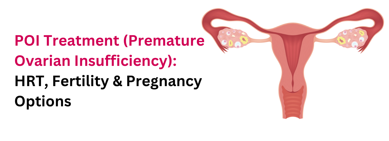 POI Treatment (Premature Ovarian Insufficiency): HRT, Fertility & Pregnancy Options
