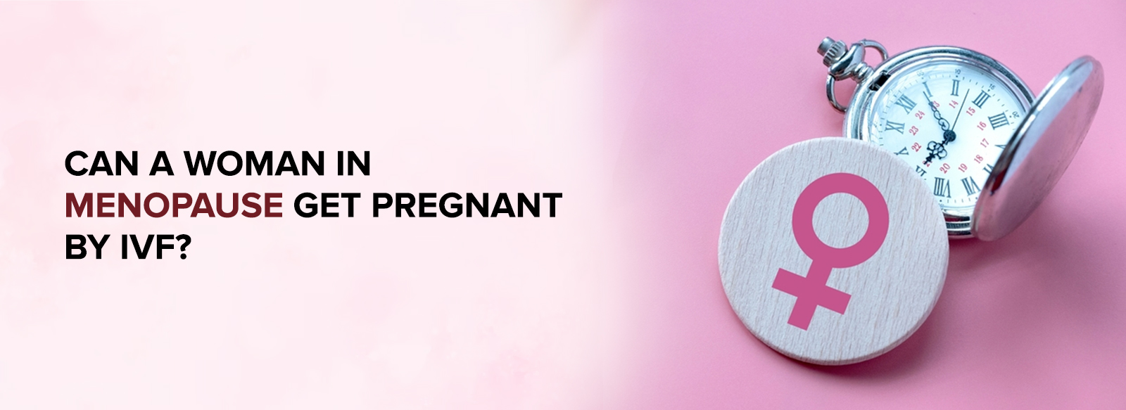 Can a Woman in Menopause Get Pregnant by IVF?
