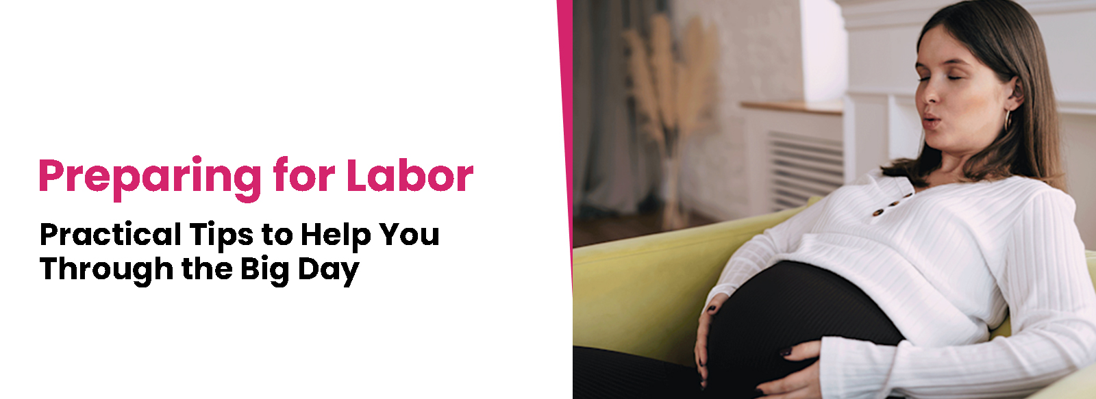 Preparing for Labor: Practical Tips to Help You Through the Big Day