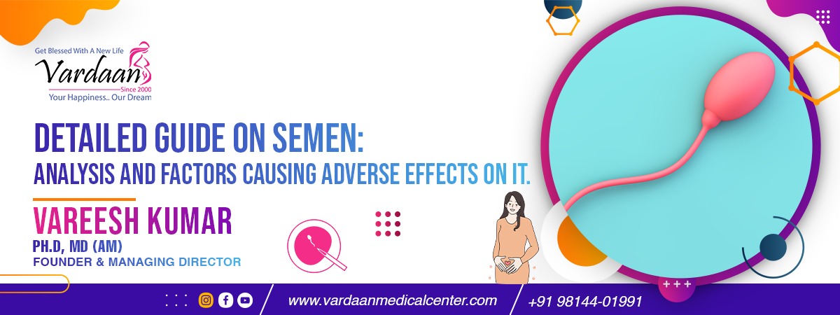 Detailed Guide on SEMEN: Analysis and factors causing adverse effects on it.