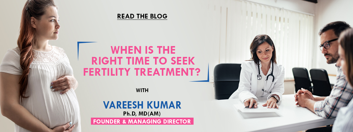 When is the right time to seek fertility treatment?