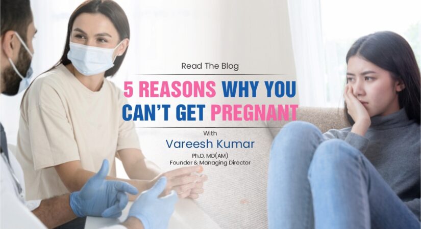 5 Reasons Why You Can’t Get Pregnant