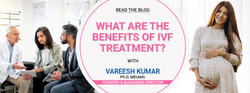 What are the benefits of IVF treatment?