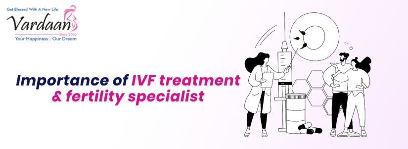 Important of IVF treatment & fertility specialist