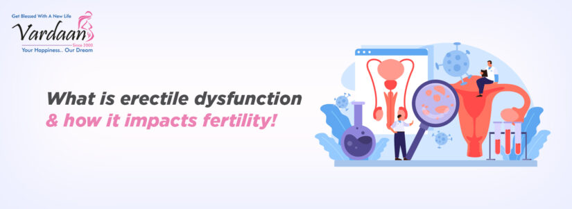 What is Erectile Dysfunction & How it Impacts Fertility!