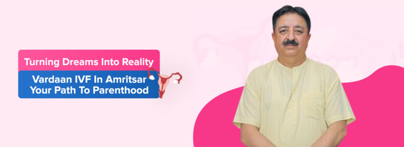 Turning Dreams into Reality: Vardaan IVF in Amritsar – Your Path to Parenthood