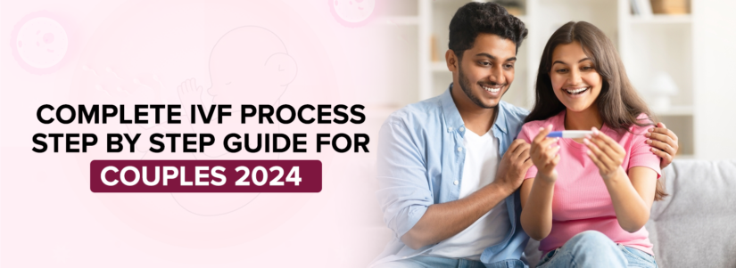 Complete IVF Process – Step By Step Guide For Couples 2024