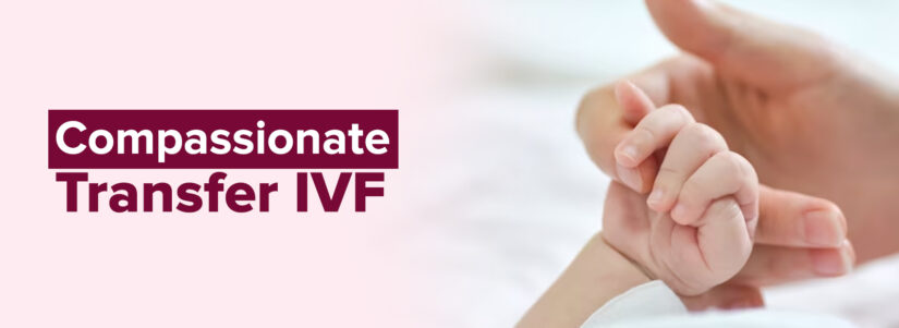 Compassionate Transfer IVF Process in India