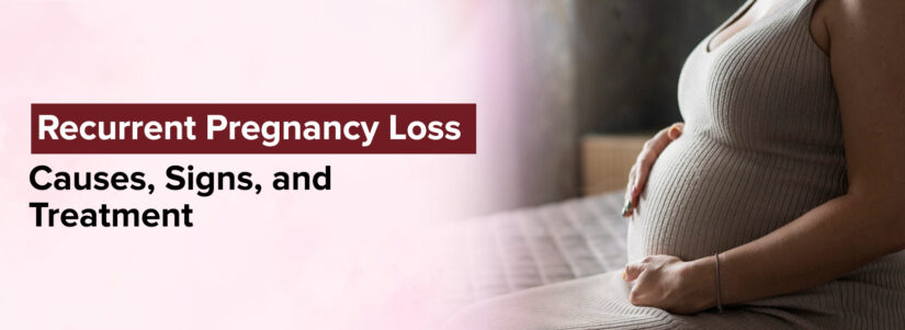 Recurrent Pregnancy Loss: Causes, Signs, and Treatment