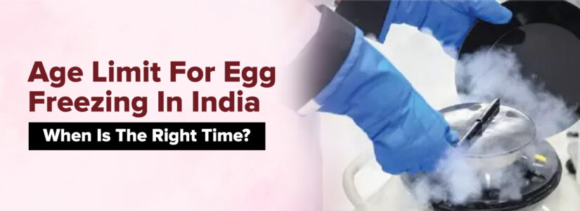 Age Limit for Egg Freezing in India: When is the Right Time?