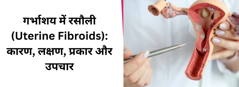 गर्भाशय में रसौली (Uterine Fibroids): कारण, लक्षण, प्रकार और उपचार
