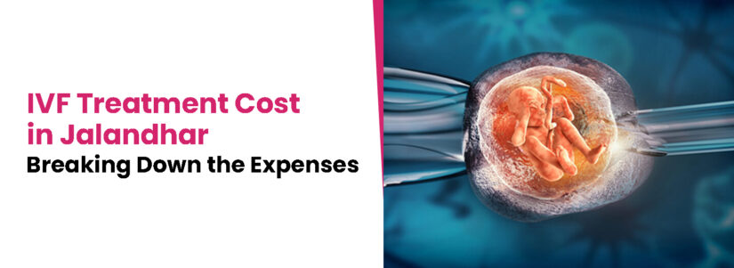 IVF Treatment Cost in Jalandhar: Breaking Down the Expenses