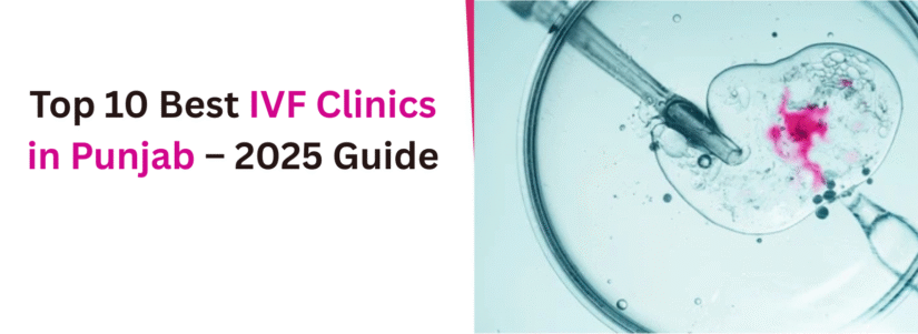 Top 10 Best IVF Clinics in Punjab – 2025 Guide